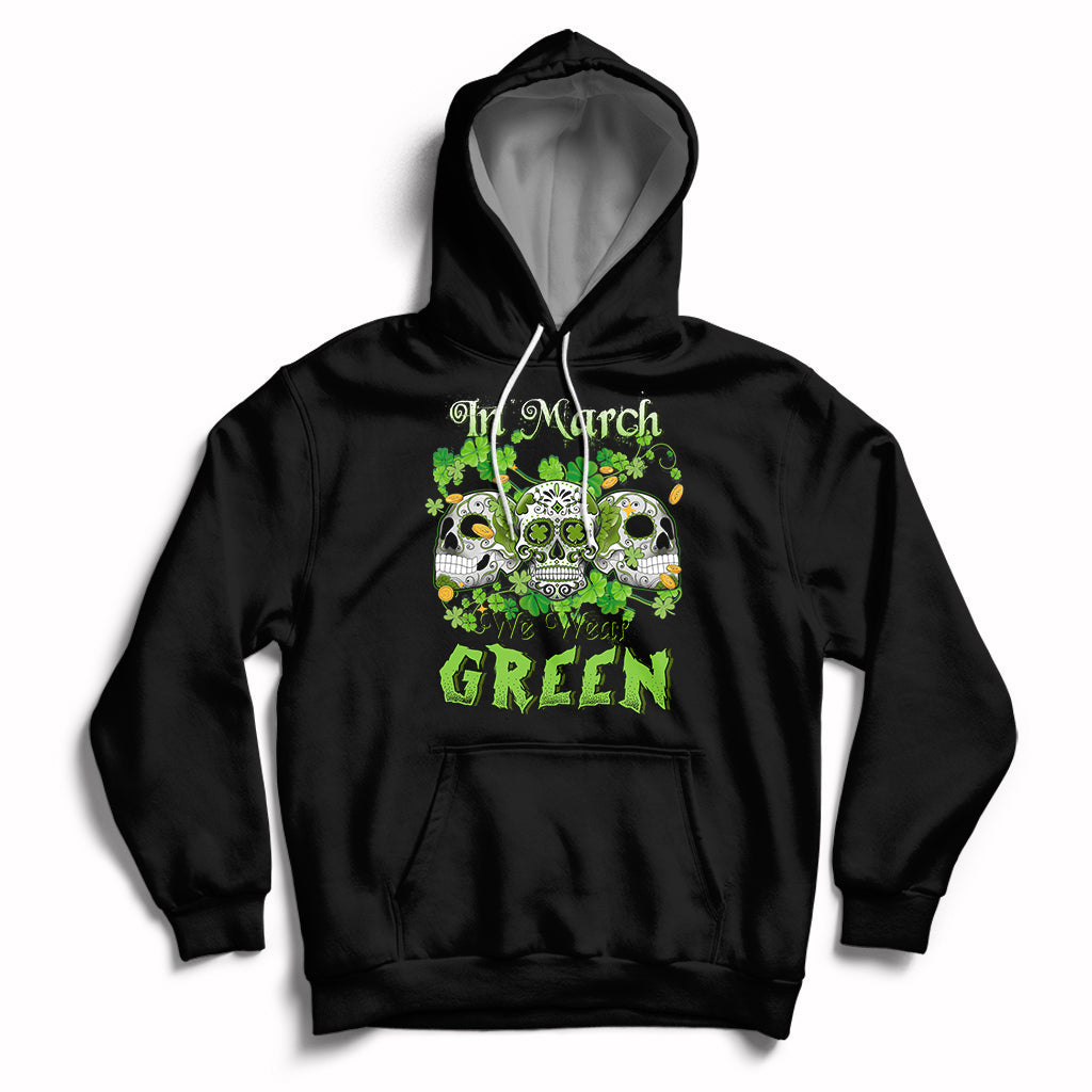 In March We Wear Green Skull Happy St Patrick's Day Celebration Hoodie - Wonder Print Shop