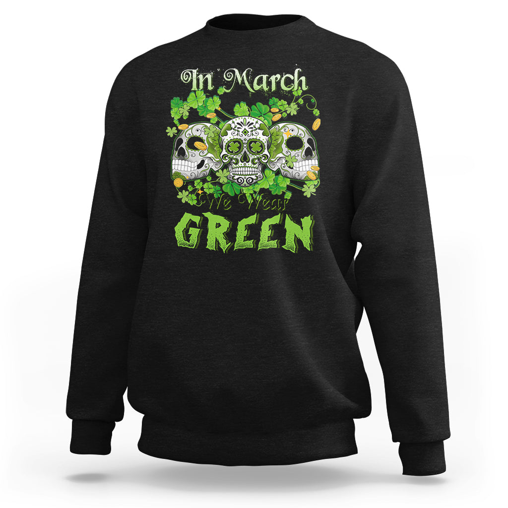 In March We Wear Green Skull Happy St Patrick's Day Celebration Sweatshirt - Wonder Print Shop