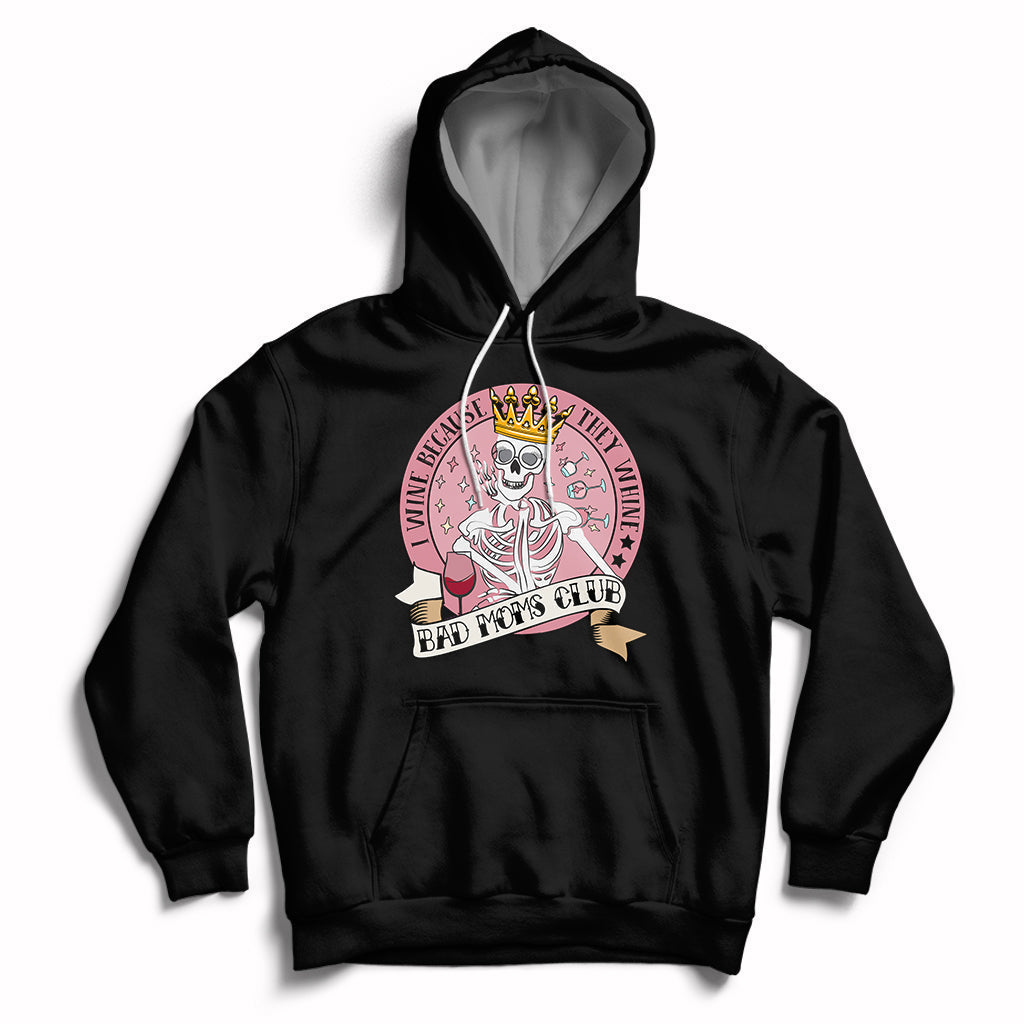 I Wine Because They Whine Happy Mother's Day Bad Moms Club Skull Mom Queen Hoodie - Wonder Print Shop