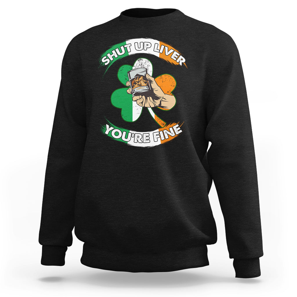 Shut Up Liver You're Fine St.Patrick's Drinking Team Squad Sweatshirt - Wonder Print Shop