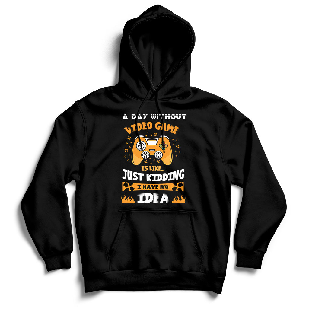 A Day Without Video Games Is Like Just Kidding Game Adddict Hoodie - Wonder Print Shop