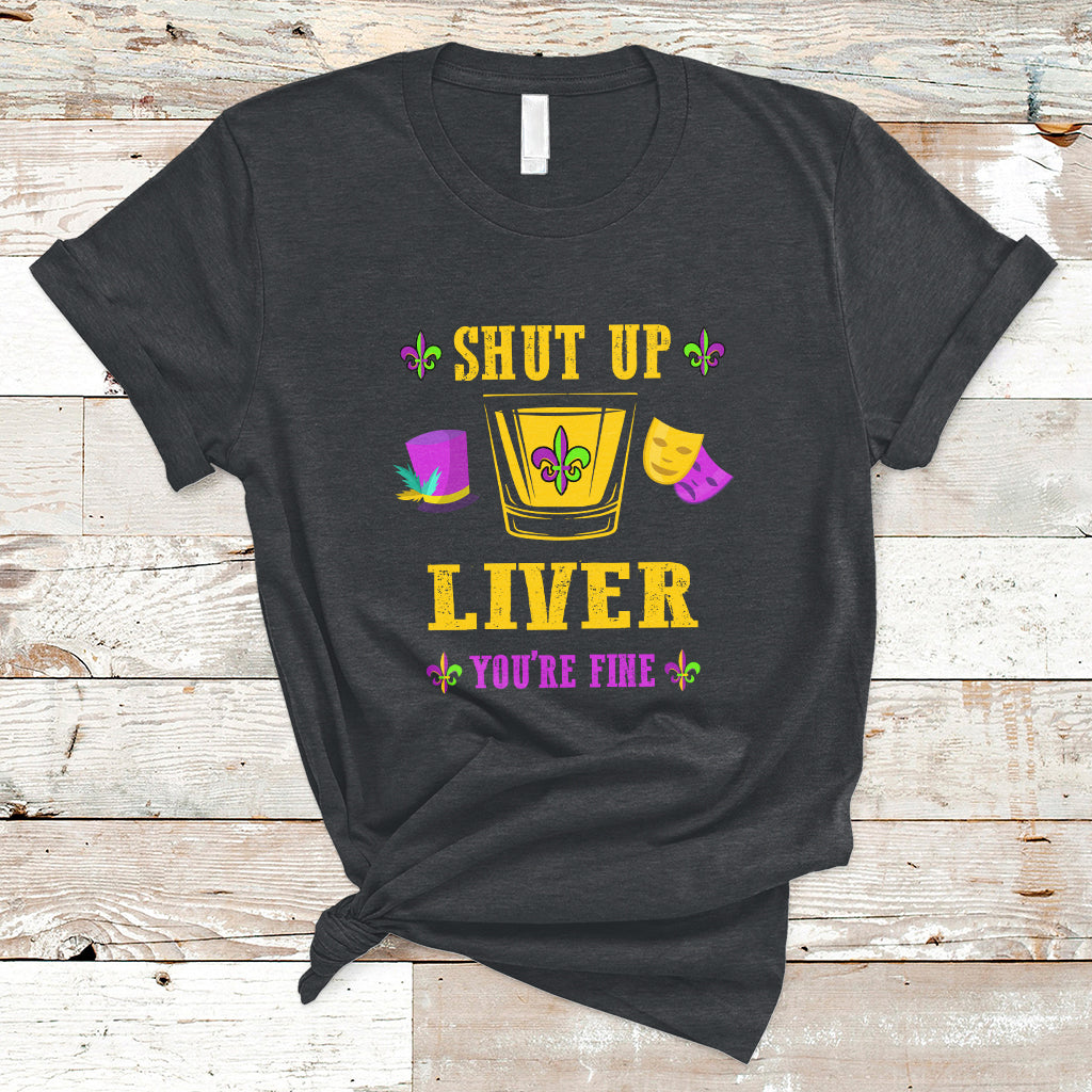 Shut Up Liver Youre Fine Funny Mardi Gras Parade Outfit T Shirt - Wonder Print Shop