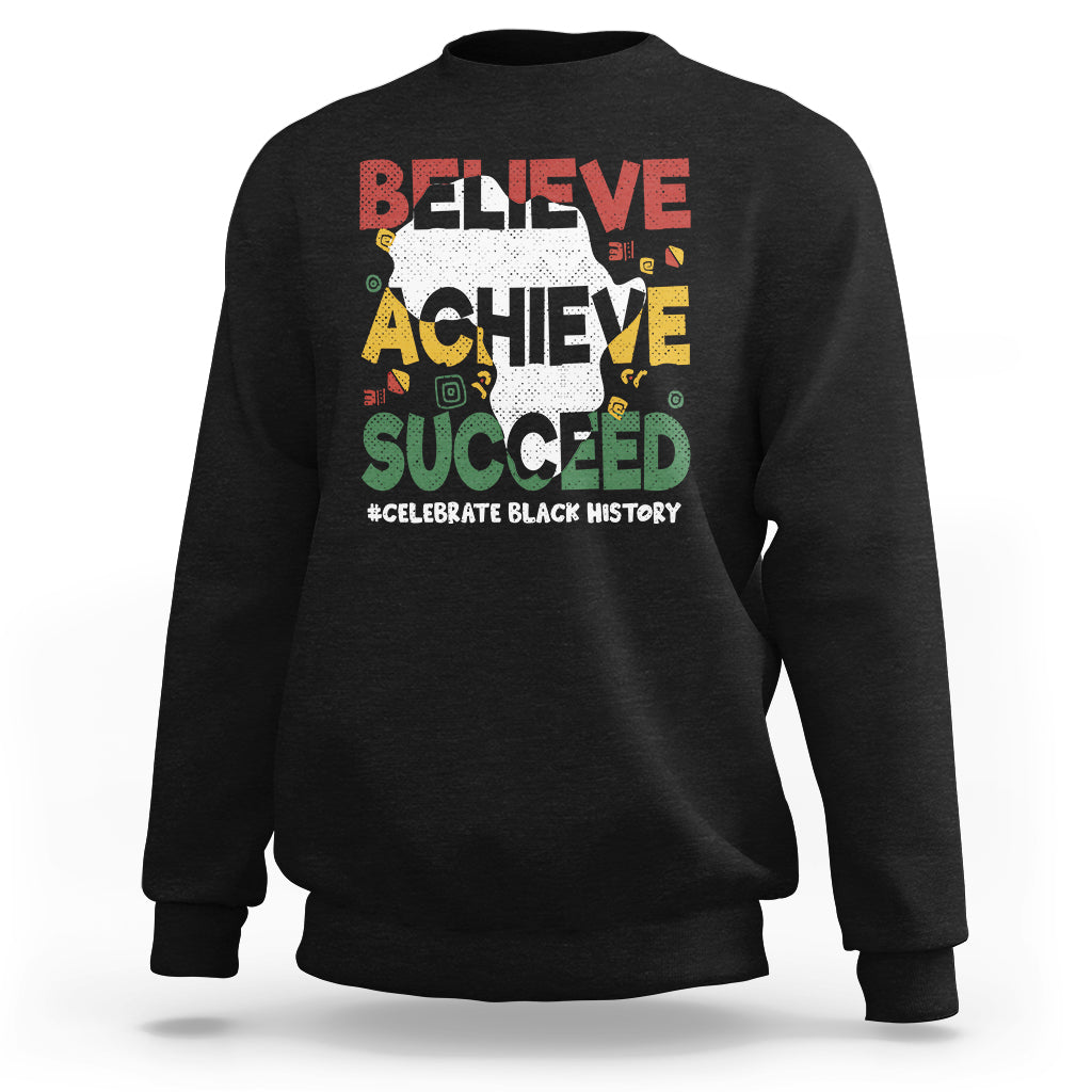 Believe Achieve Succeed Black History Month Black and Proud Sweatshirt - Wonder Print Shop