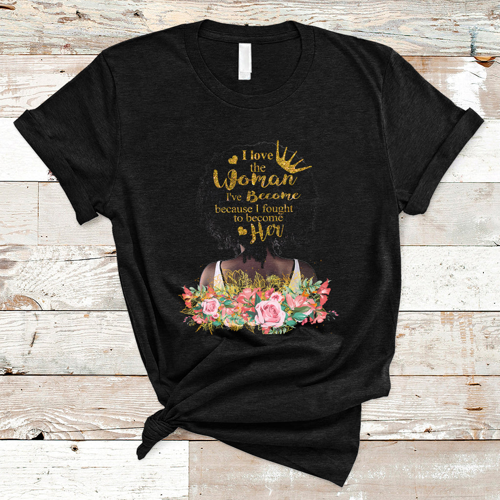 I Love The Woman I've Become Melanin African American Women's Black History T Shirt - Wonder Print Shop