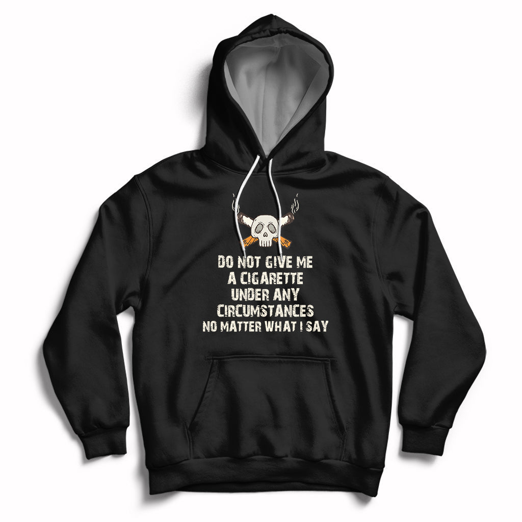 Do Not Give Me A Cigarette Under Any Circumstances Skull Hoodie - Wonder Print Shop