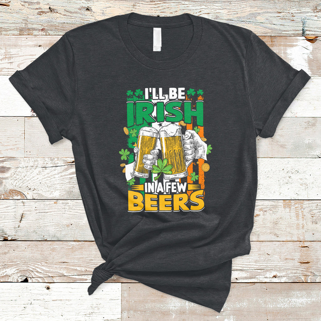 I'll Be Irish In A Few Beers Funny St. Patrick's Day Squad T-Shirt - Wonder Print Shop