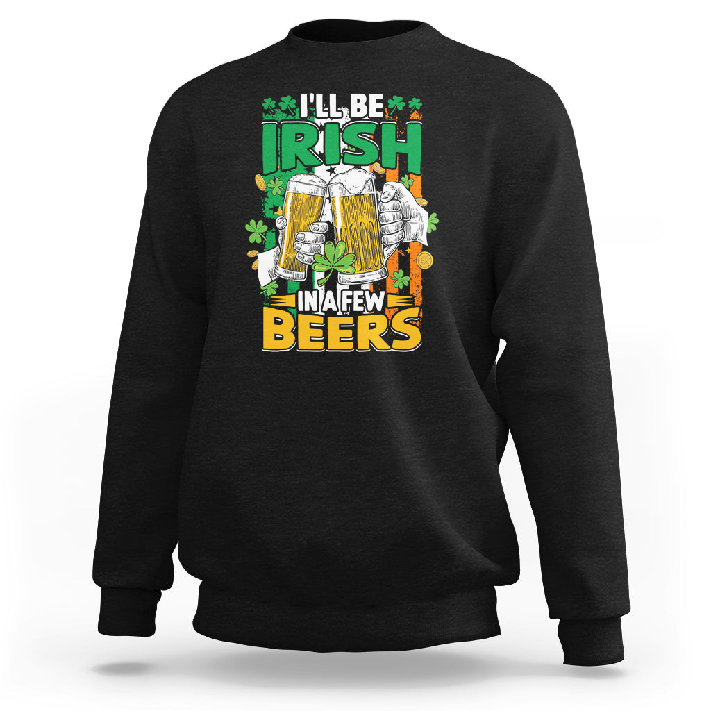 I'll Be Irish In A Few Beers Funny St. Patrick's Day Squad Sweatshirt - Wonder Print Shop