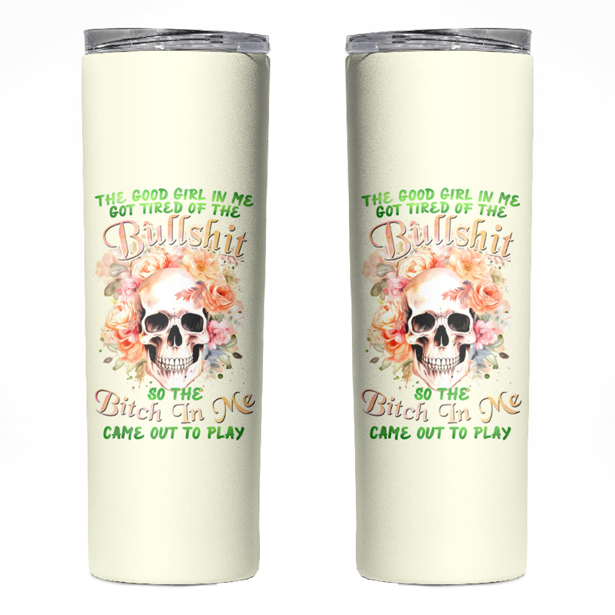 Rose Skull Skinny Tumbler The Good Girl In Me Got Tired Of The Bullshit