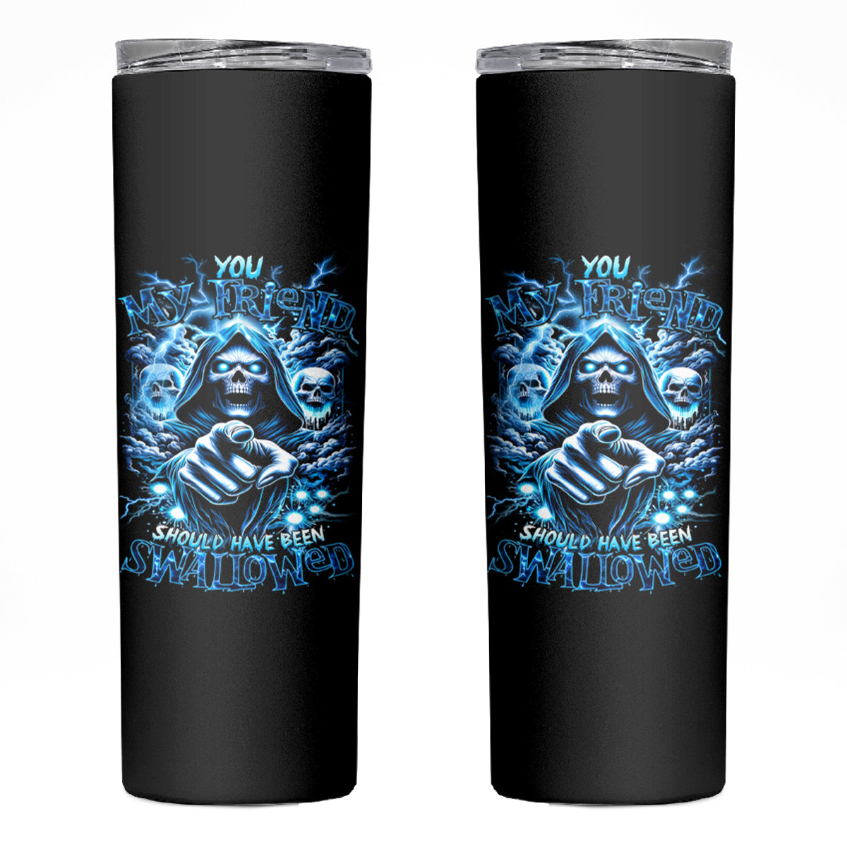 Thunder Skull Skinny Tumbler You My Friend Should Have Been Swallowed