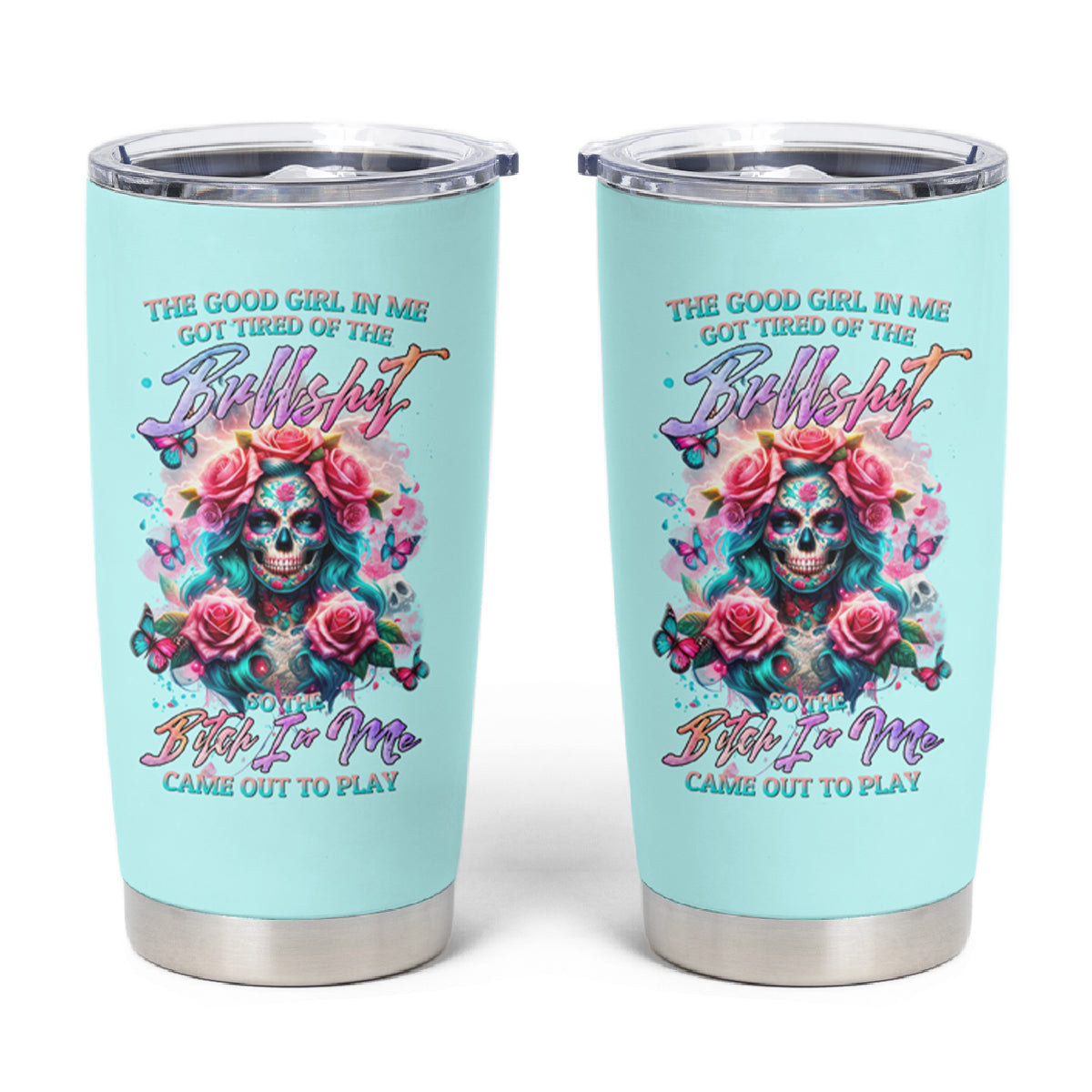 Rose Skull Tumbler Cup The Good Girl In Me Got Tired Of The Bullshit