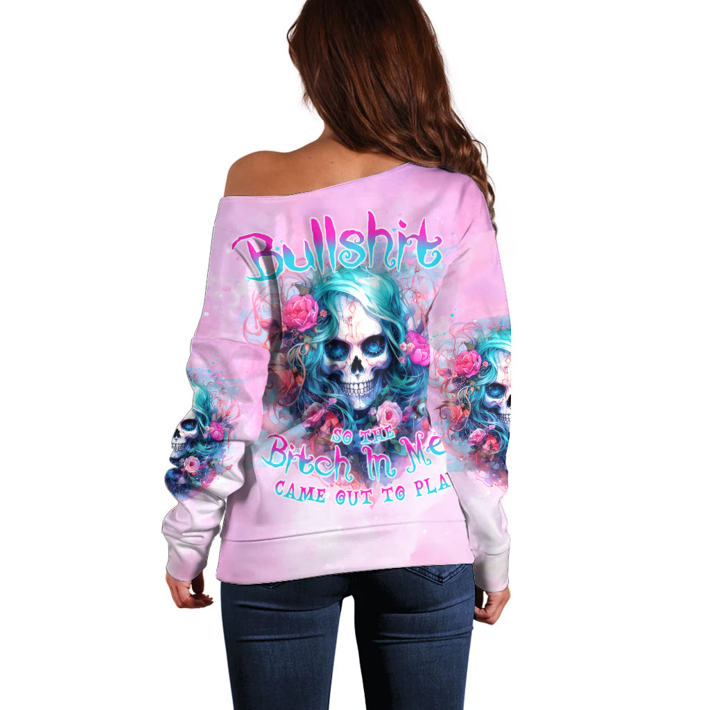 Rose Skull Off Shoulder Sweater Bullshit So The Bitch In Me Come Out To Play - Wonder Print Shop