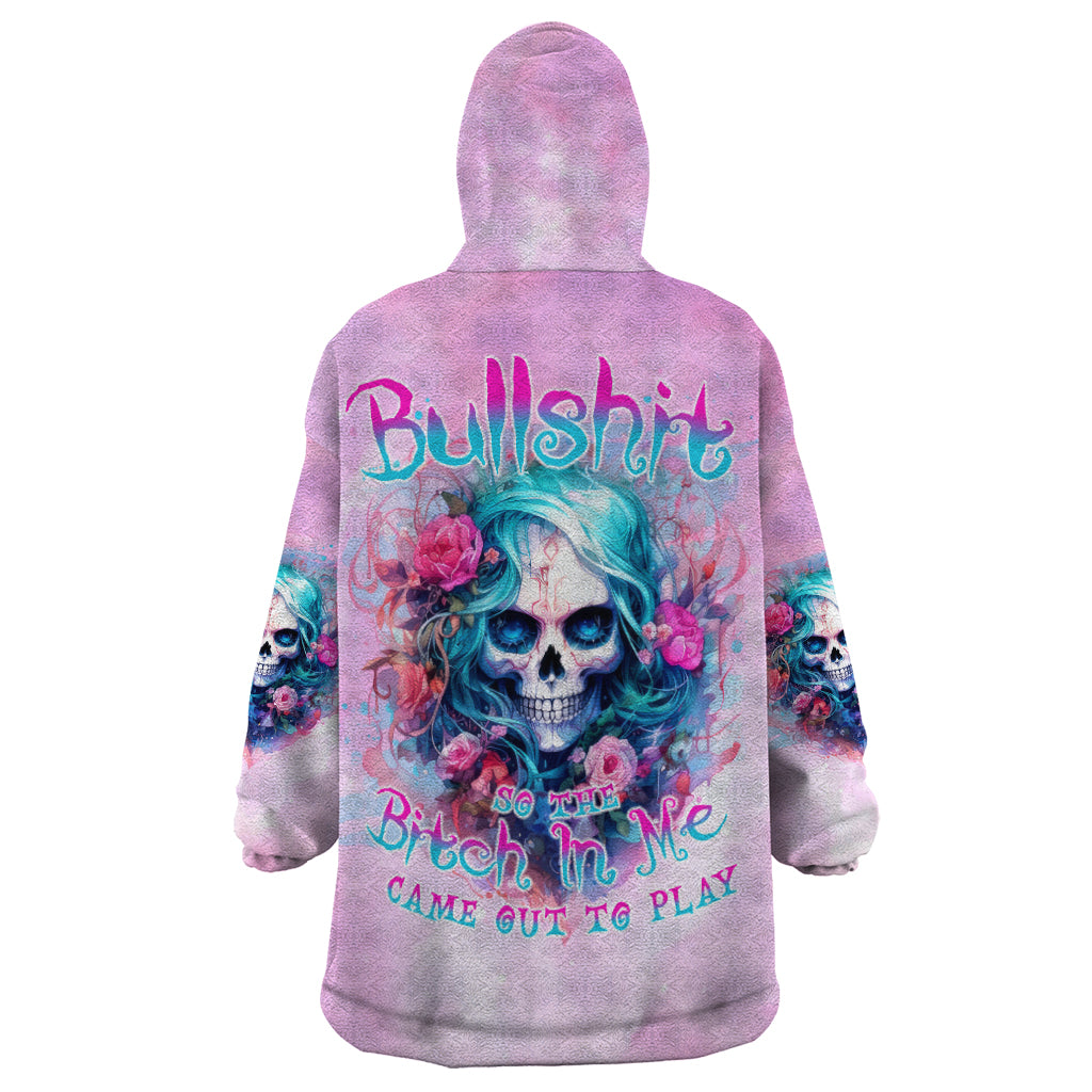 Rose Skull Wearable Blanket Hoodie Bullshit So The Bitch In Me Come Out To Play