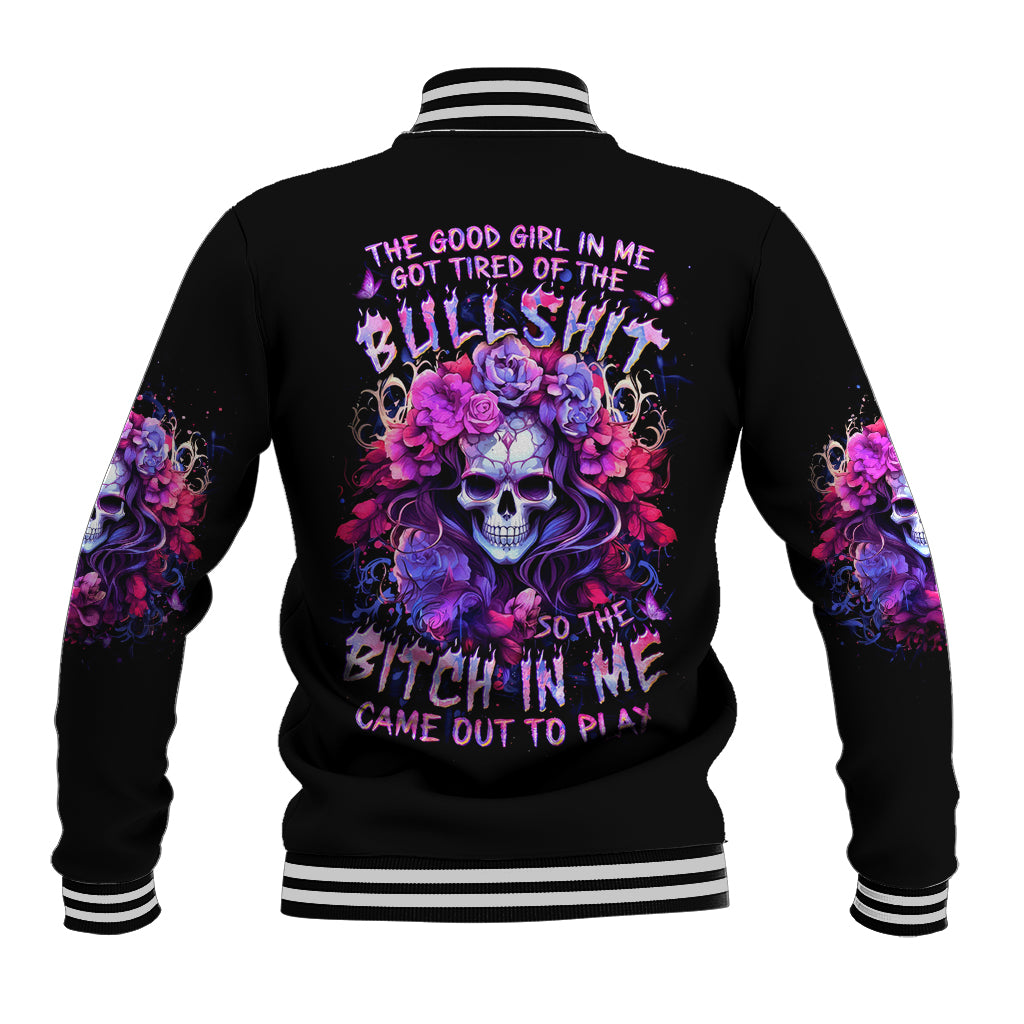 Flower Skull Baseball Jacket The Good Girl In Me Got Tired Of The Bullshit So The Bitch In Me Came Out To Play - Wonder Print Shop