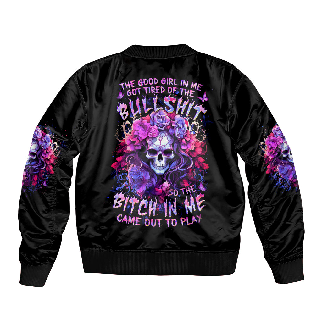 Flower Skull Bomber Jacket The Good Girl In Me Got Tired Of The Bullshit So The Bitch In Me Came Out To Play - Wonder Print Shop