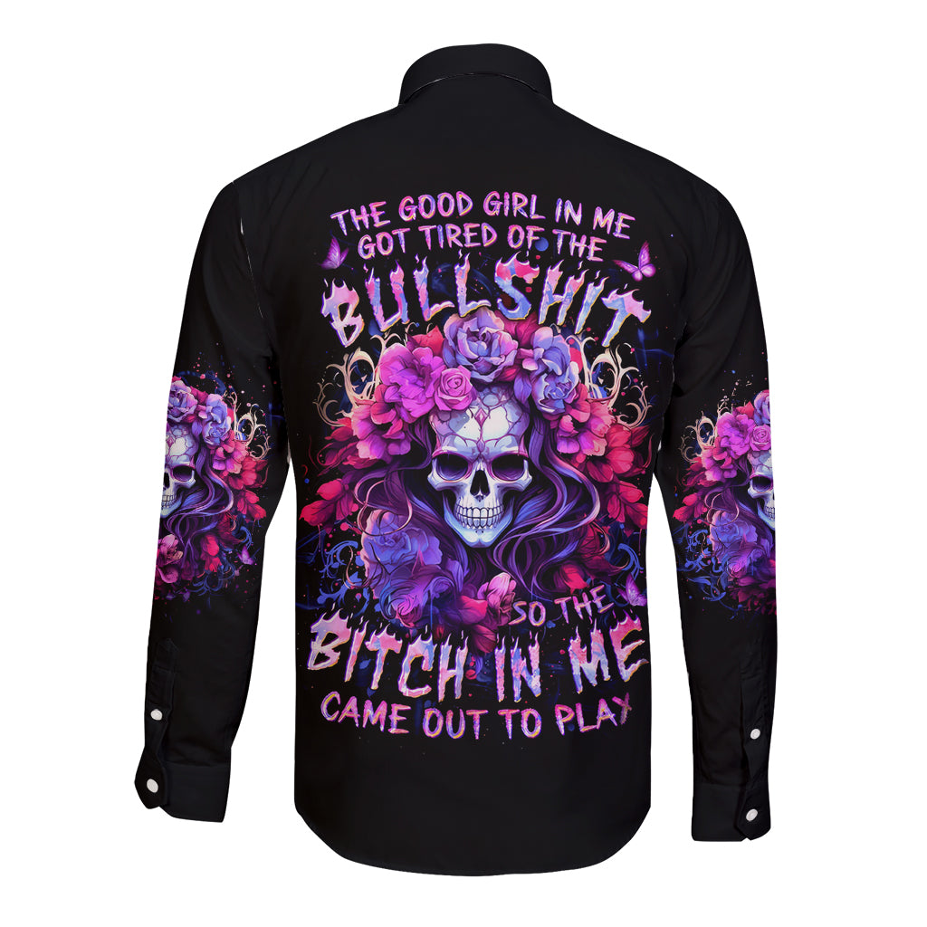 Flower Skull Long Sleeve Button Shirt The Good Girl In Me Got Tired Of The Bullshit So The Bitch In Me Came Out To Play - Wonder Print Shop