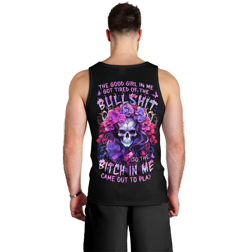 Flower Skull Men Tank Top The Good Girl In Me Got Tired Of The Bullshit So The Bitch In Me Came Out To Play - Wonder Print Shop