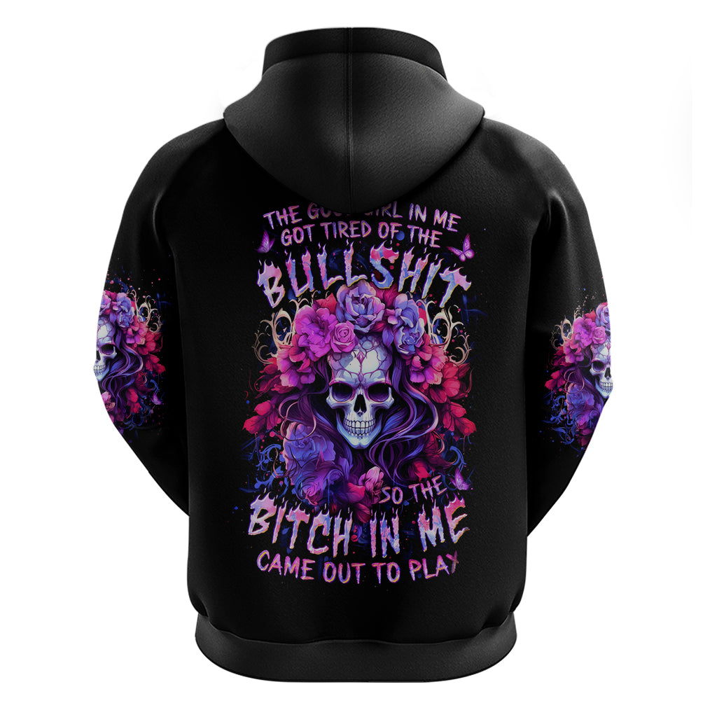 Flower Skull Zip Hoodie The Good Girl In Me Got Tired Of The Bullshit So The Bitch In Me Came Out To Play