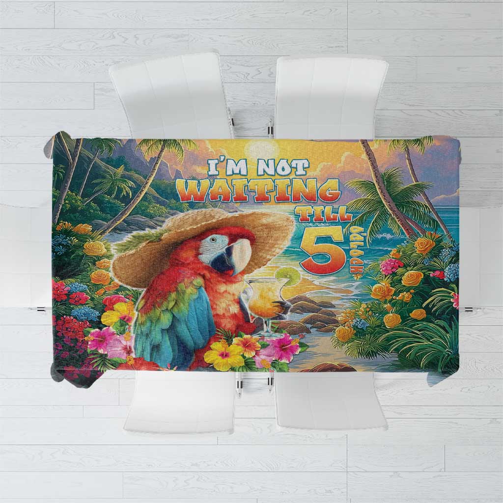 Hawaii Parrot Tablecloth Im Not Waiting Till 5 Oclock