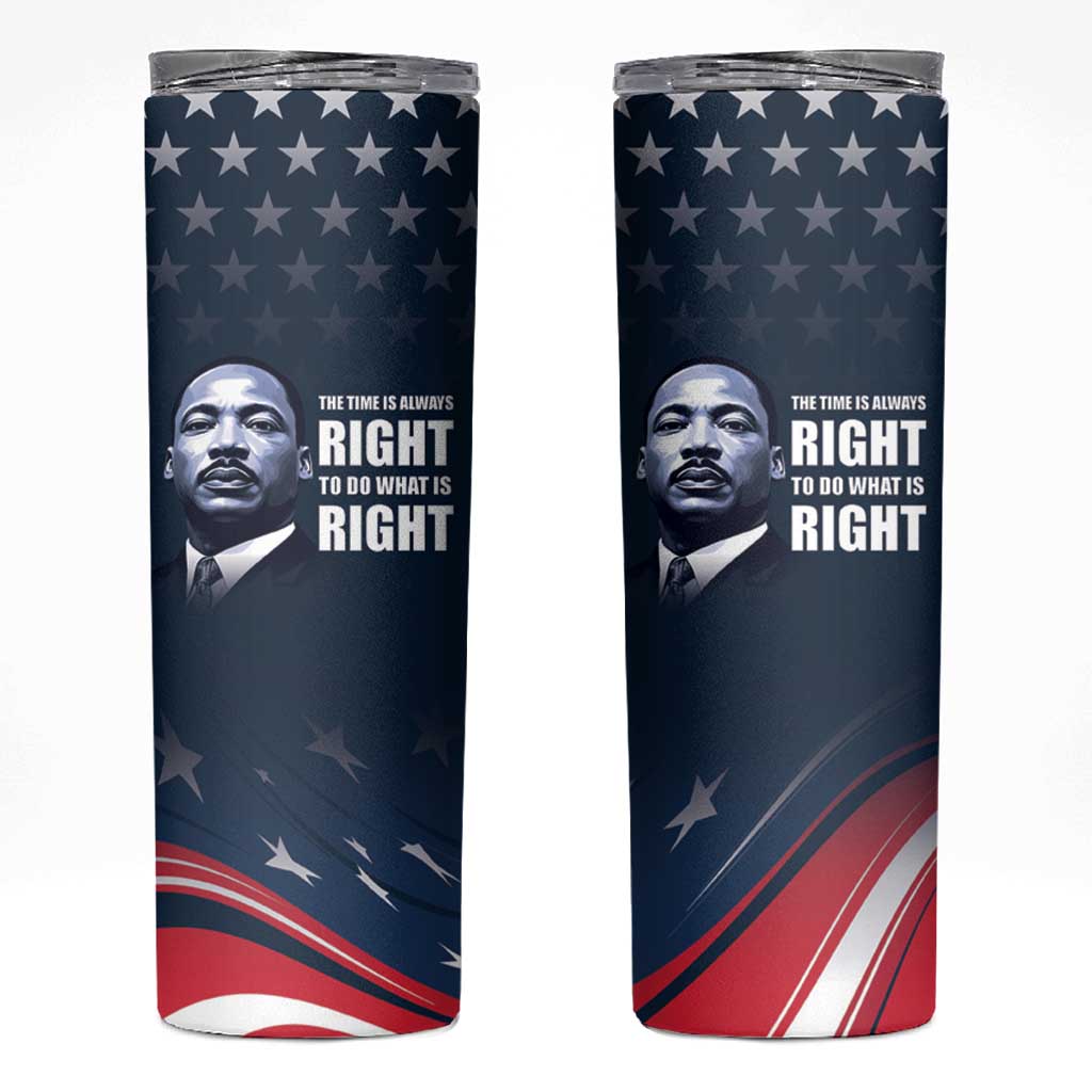 Honor of MLK Day Skinny Tumbler The Time Is Always Right To Do What Is Right - Wonder Print Shop