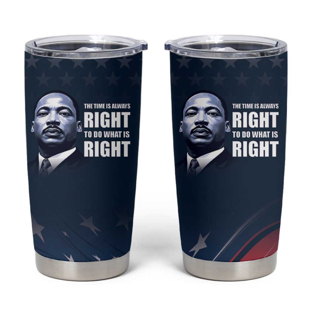 Honor of MLK Day Tumbler Cup The Time Is Always Right To Do What Is Right - Wonder Print Shop