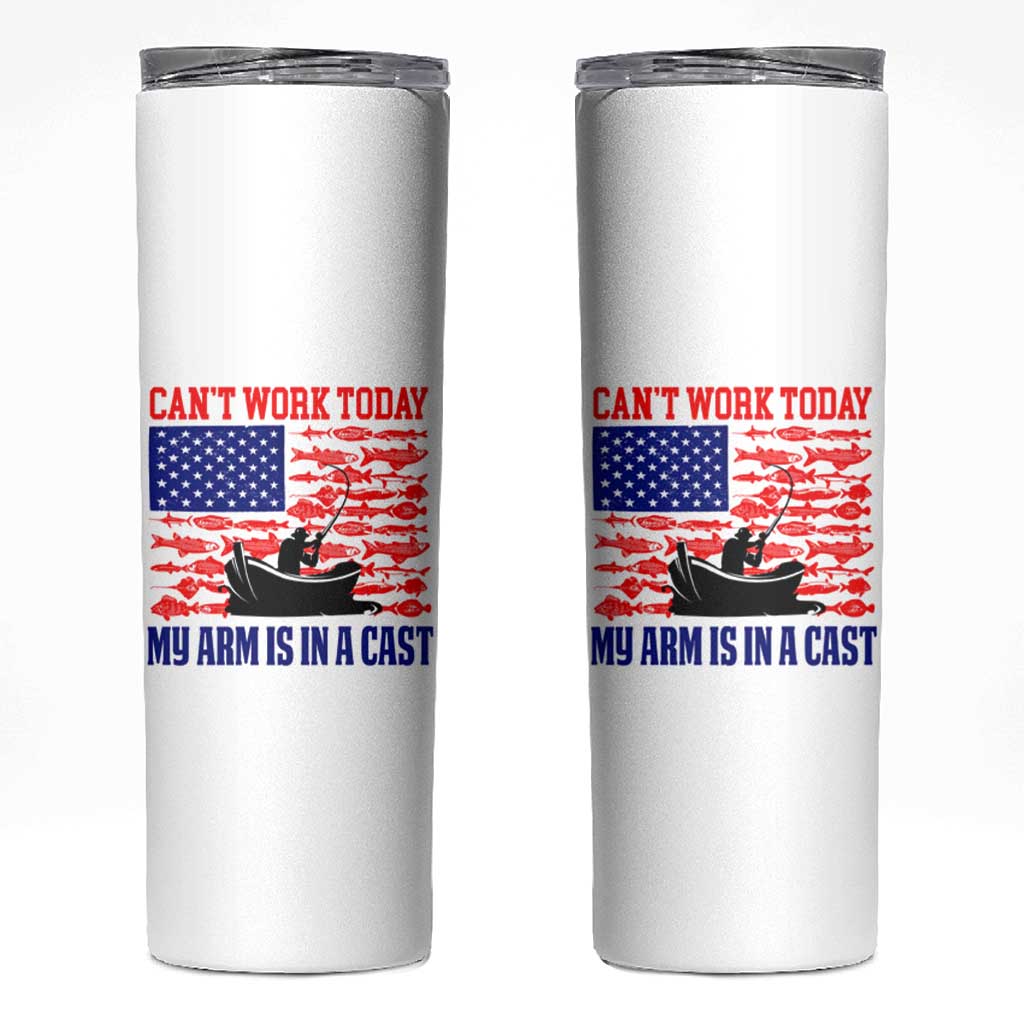 Funny Fishing Skinny Tumbler I Can't Work Today My Arm Is In A Cast Fisherman US Flag