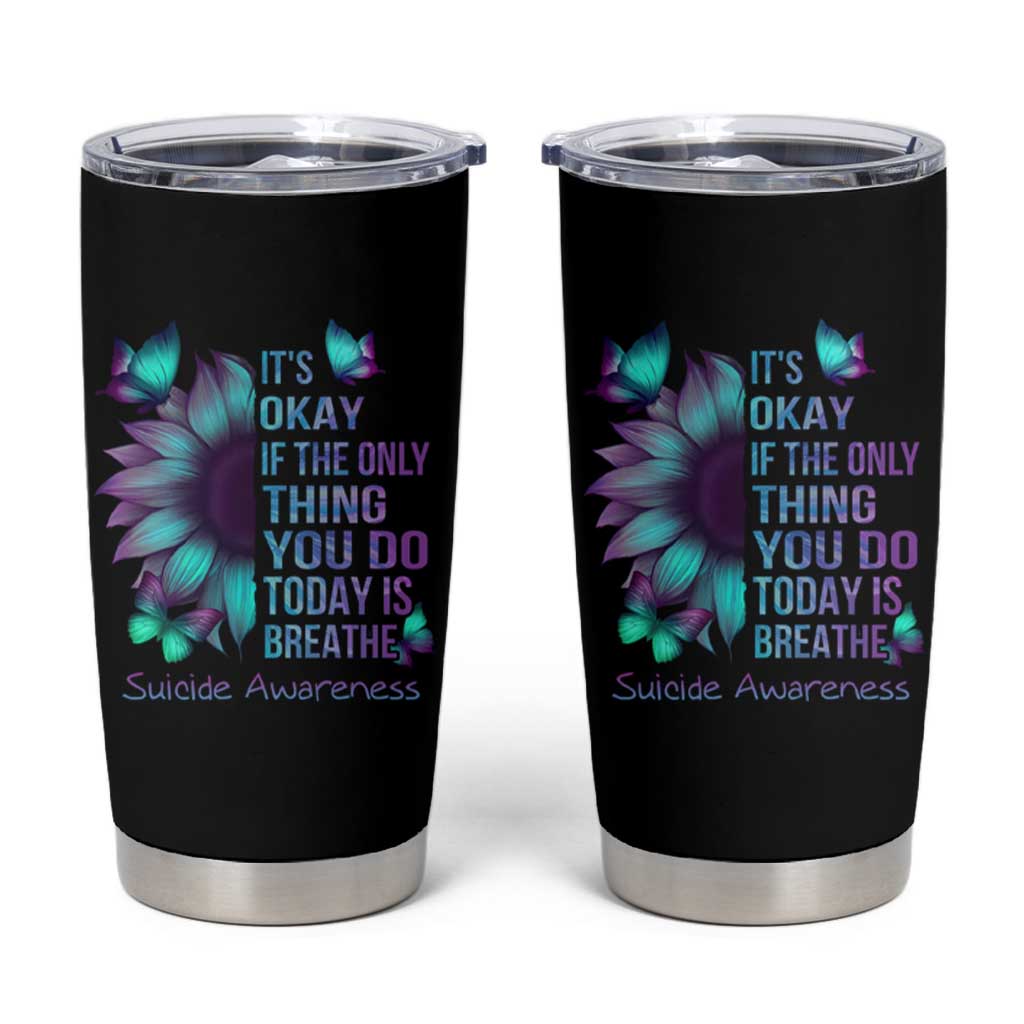 Suicide Prevention Awareness Tumbler Cup Teal Purple Gradient Sunflower It's Ok If The Only Thing You Do Today Is Breathe