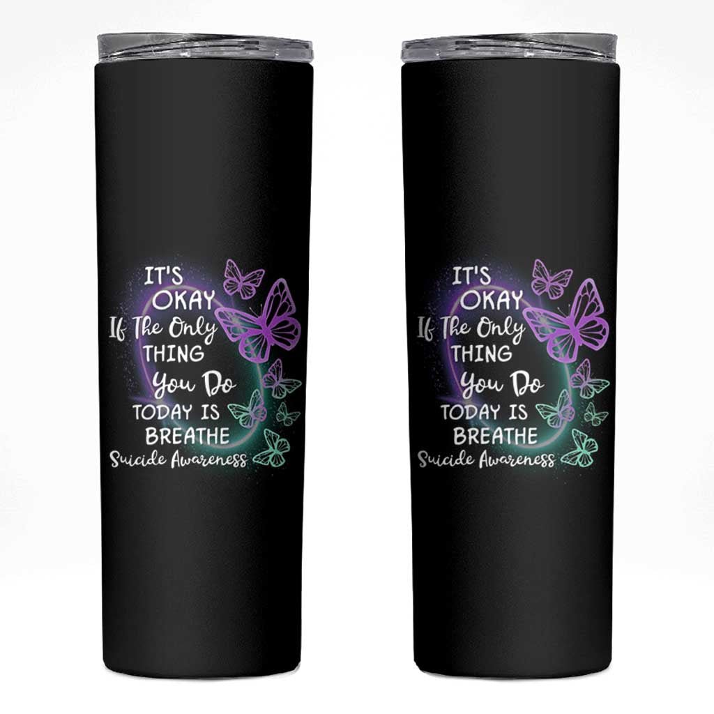 Suicide Prevention Awareness Skinny Tumbler Teal Purple Butterfly It's Ok If The Only Thing You Do Today Is Breathe