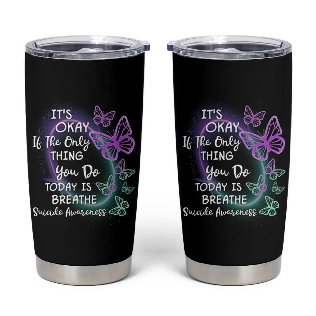 Suicide Prevention Awareness Tumbler Cup Teal Purple Butterfly It's Ok If The Only Thing You Do Today Is Breathe