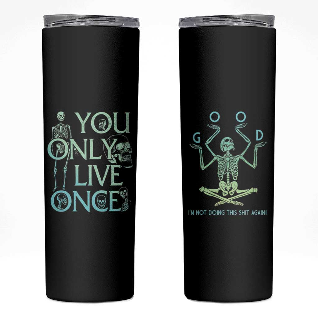 Funny You Only Live Once Skinny Tumbler Good I'm Not Doing This Shit Again Essential