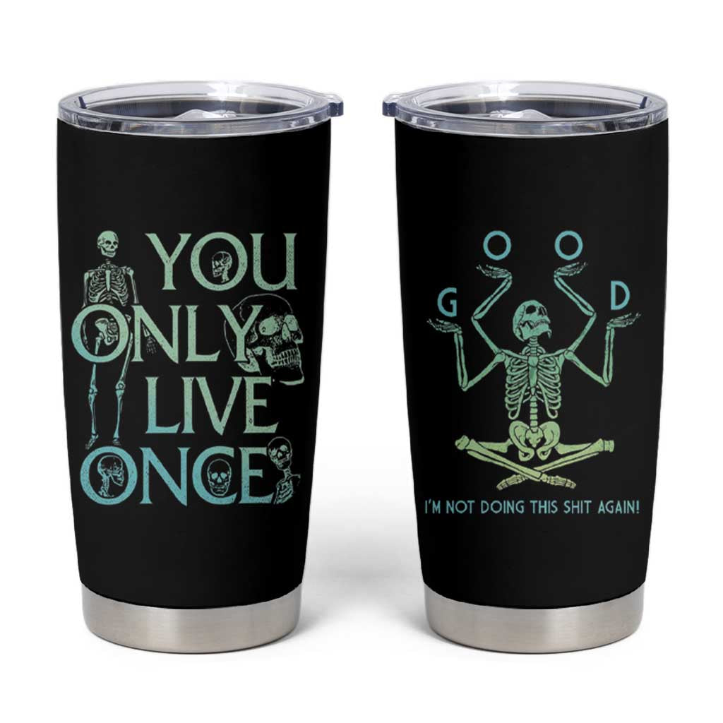 Funny You Only Live Once Tumbler Cup Good I'm Not Doing This Shit Again Essential