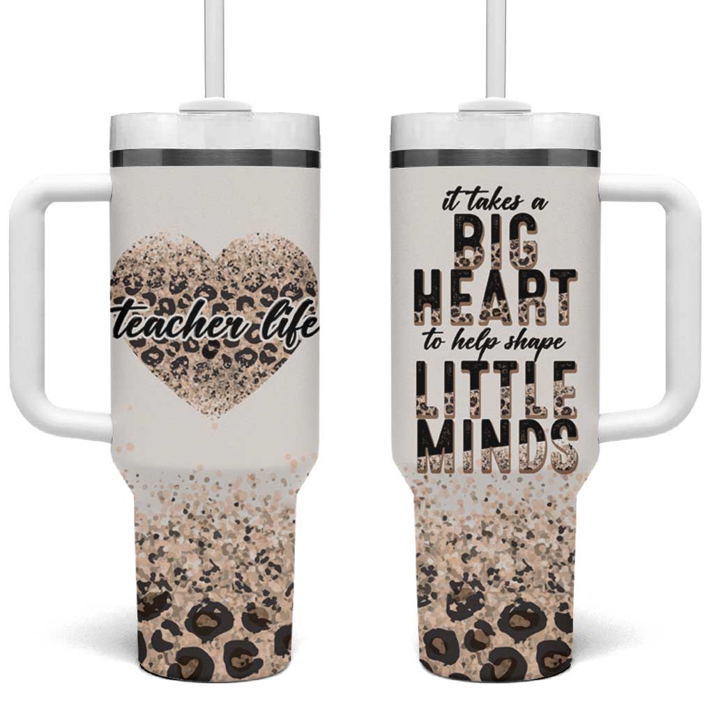 Teacher Life Tumbler With Handle It Takes A Big Heart To Shape Little Minds