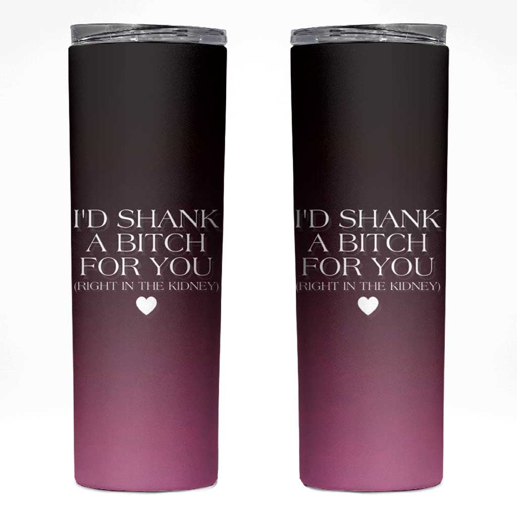 Funny Gifts for Friends Skinny Tumbler I'd Shank A Bitch For You