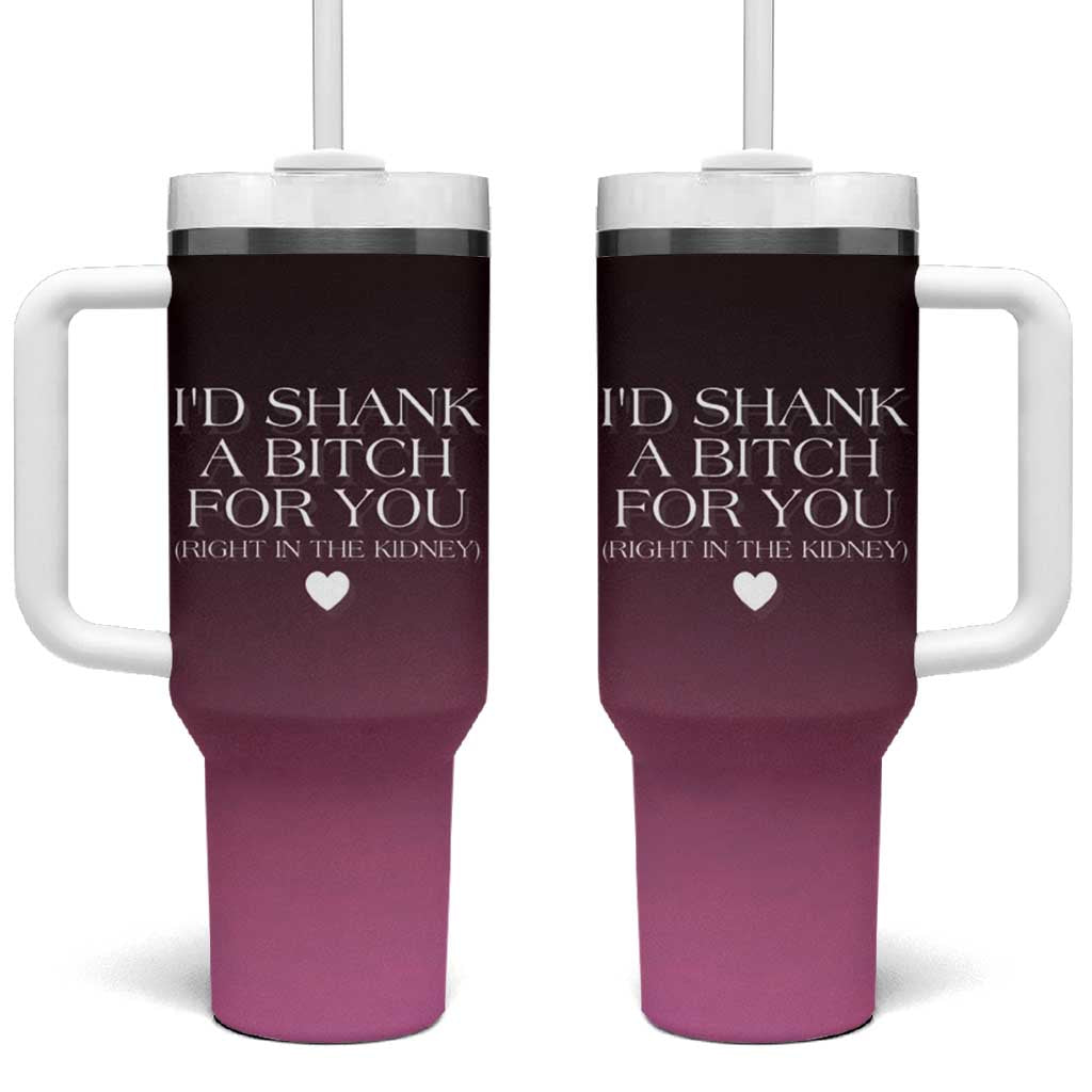 Funny Gifts for Friends Tumbler With Handle I'd Shank A Bitch For You