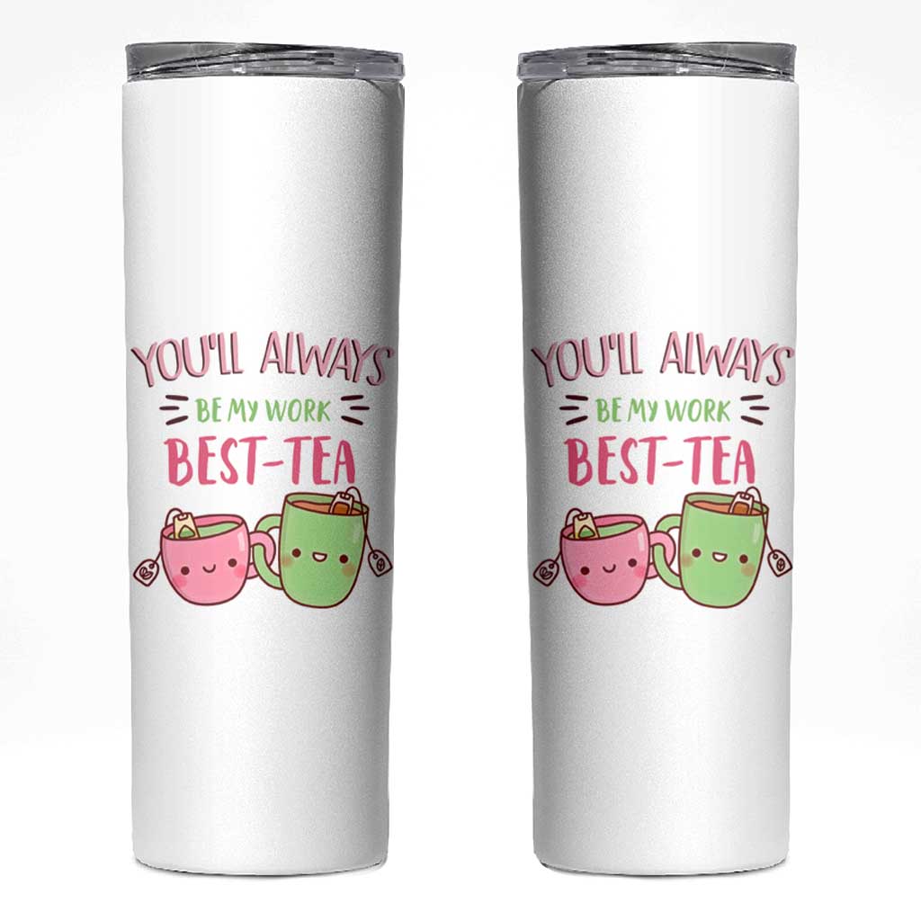 Funny Gift for Coworker Skinny Tumbler You'll Always Be My Work Best-Tea