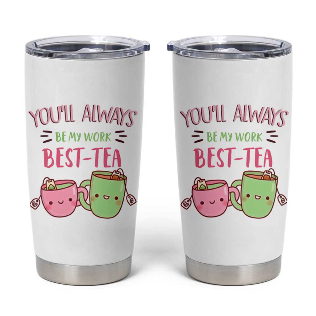 Funny Gift for Coworker Tumbler Cup You'll Always Be My Work Best-Tea