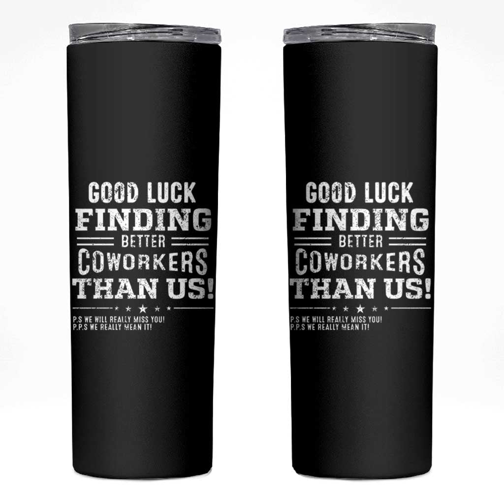 Funny Coworker Leaving Gifts Skinny Tumbler Good Luck Finding Better Coworkers Than Us