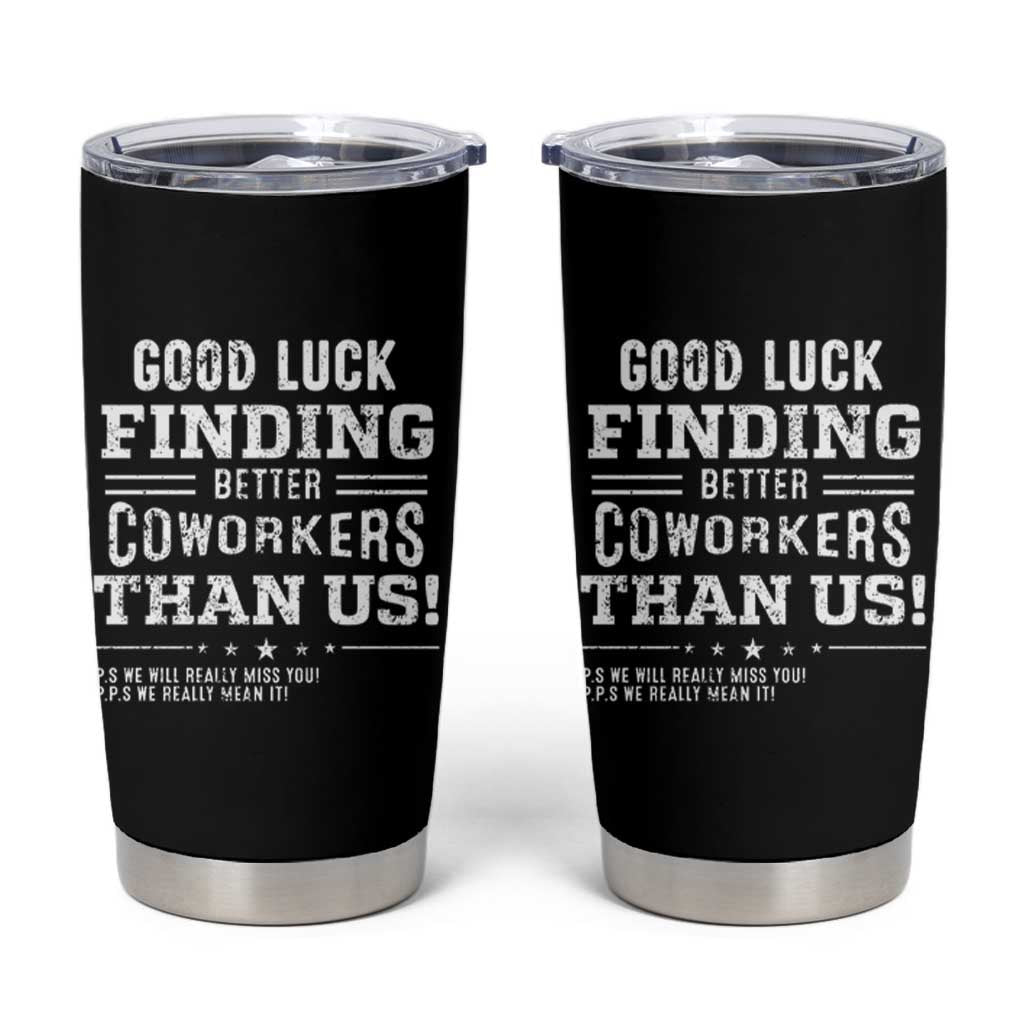 Funny Coworker Leaving Gifts Tumbler Cup Good Luck Finding Better Coworkers Than Us