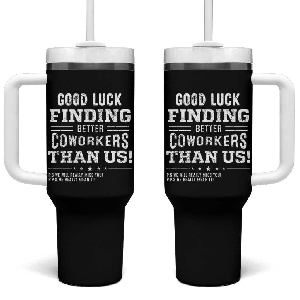 Funny Coworker Leaving Gifts Tumbler With Handle Good Luck Finding Better Coworkers Than Us