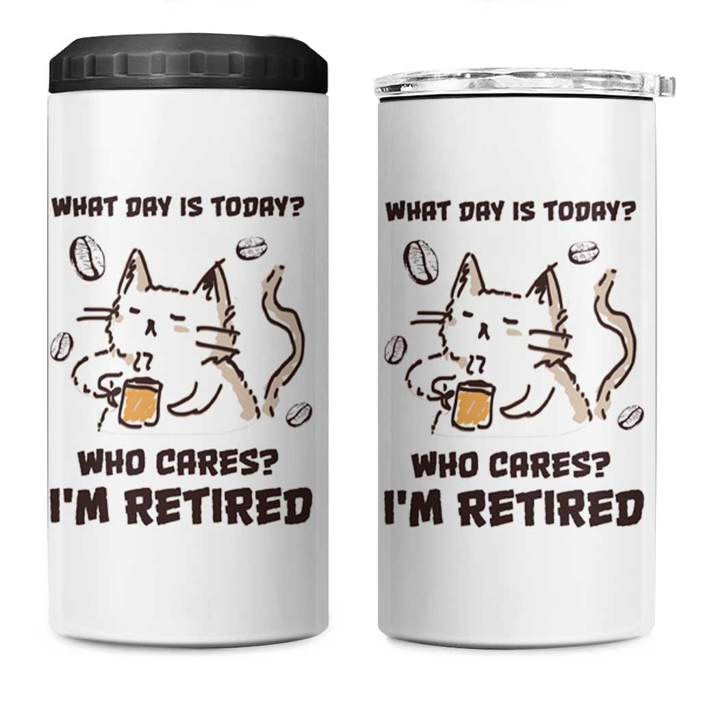 Funny Cat Retirement 4 in 1 Can Cooler Tumbler What Day Is Today Who Cares Im Retired Humor Retired Gifts - Wonder Print Shop