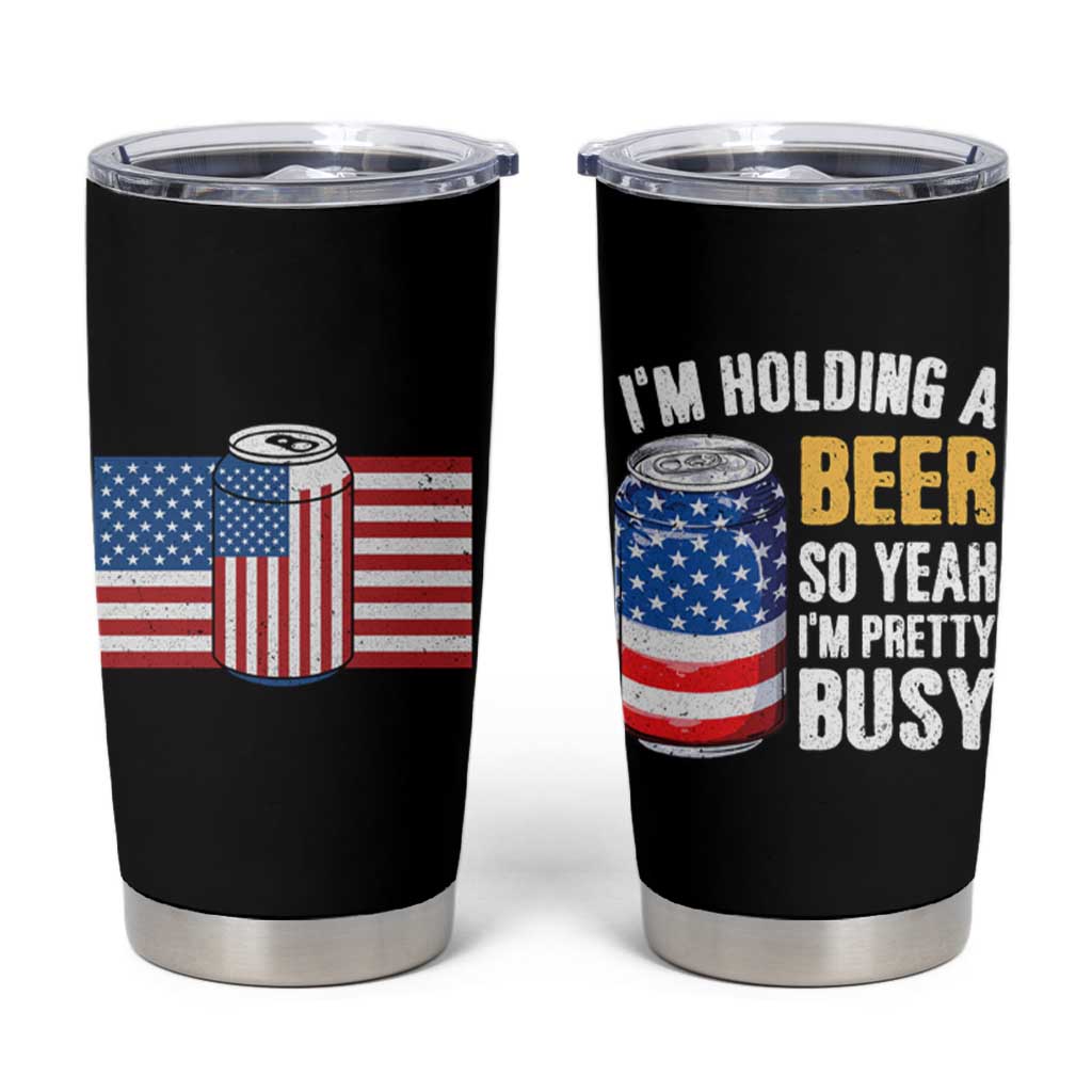 Funny Mens Drinking Tumbler Cup I'm Holding a Beer So Yeah I'm Pretty Busy American Flag