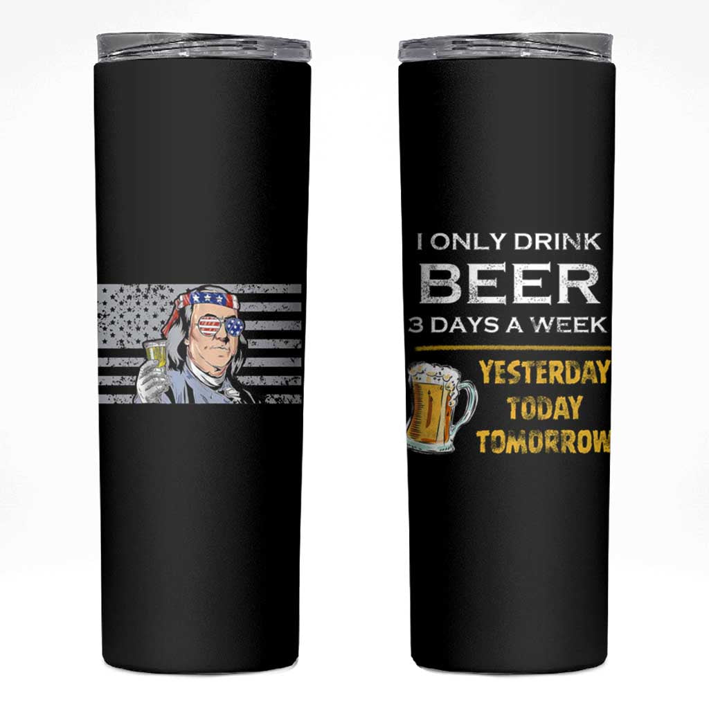 Funny Drinking Franklin' Skinny Tumbler I Only Drink Beer 3 Days A Week Humorous Drinker Lovers US Flag