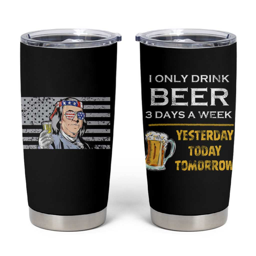 Funny Drinking Franklin' Tumbler Cup I Only Drink Beer 3 Days A Week Humorous Drinker Lovers US Flag