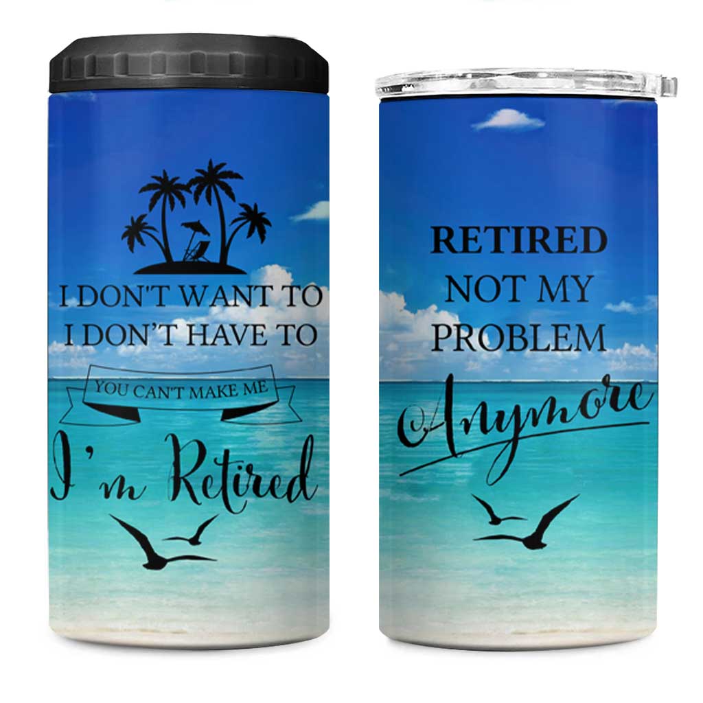 Retirement Not My Problem Anymore 4 in 1 Can Cooler Tumbler I Don't Want To I Don't Have To You Can't Make Me I'm Retired - Wonder Print Shop