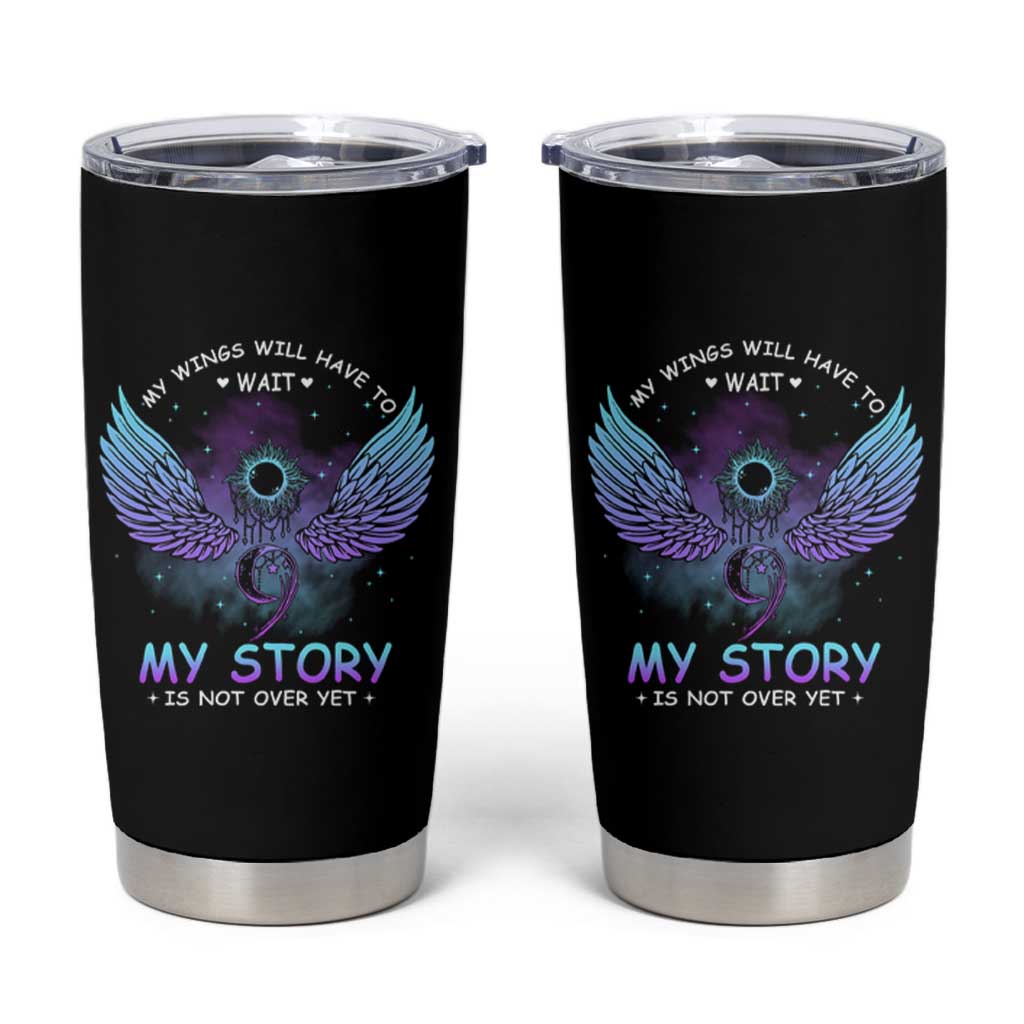 Suicide Prevention Awareness Tumbler Cup My Wings Will Have to Wait My Story is Not Over Yet Stay Teal Purple Semicolon