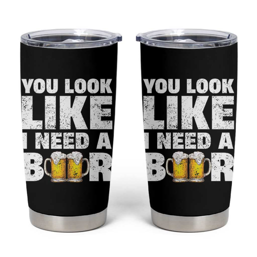 Funny Beer Tumbler Cup You Look Like I Need A Beer Drinking Alcohol Drunk - Wonder Print Shop