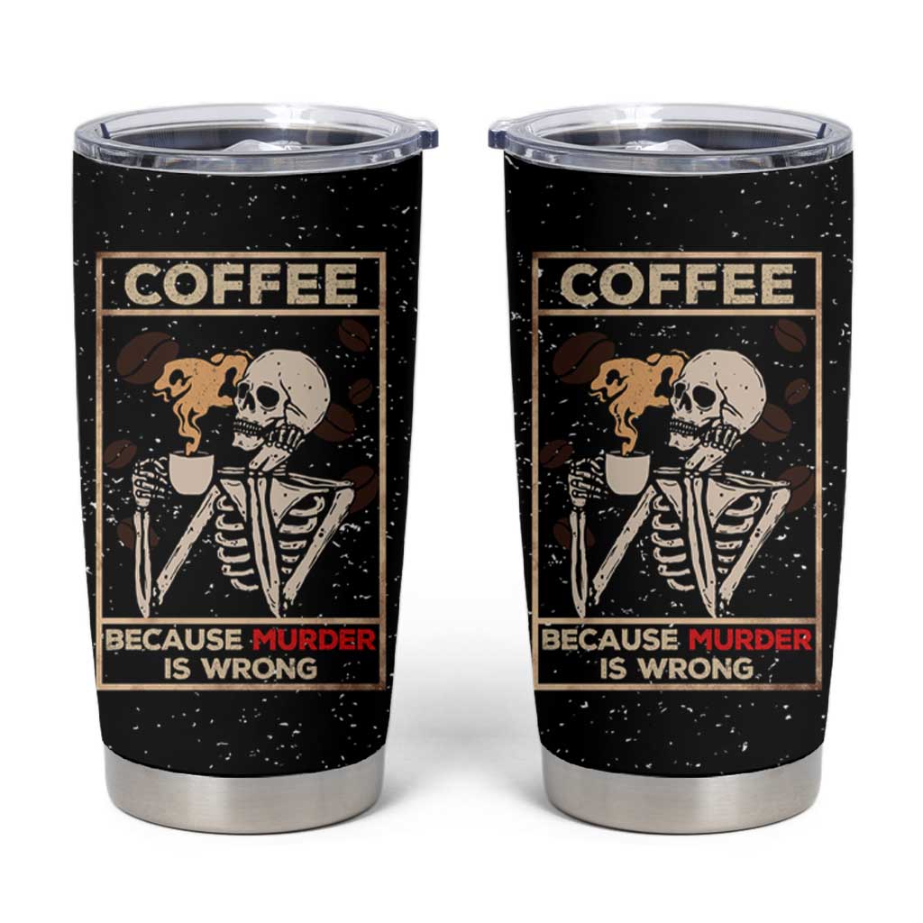 Coffee Because Murder Is Wrong Tumbler Cup Funny Skeleton Skull - Wonder Print Shop