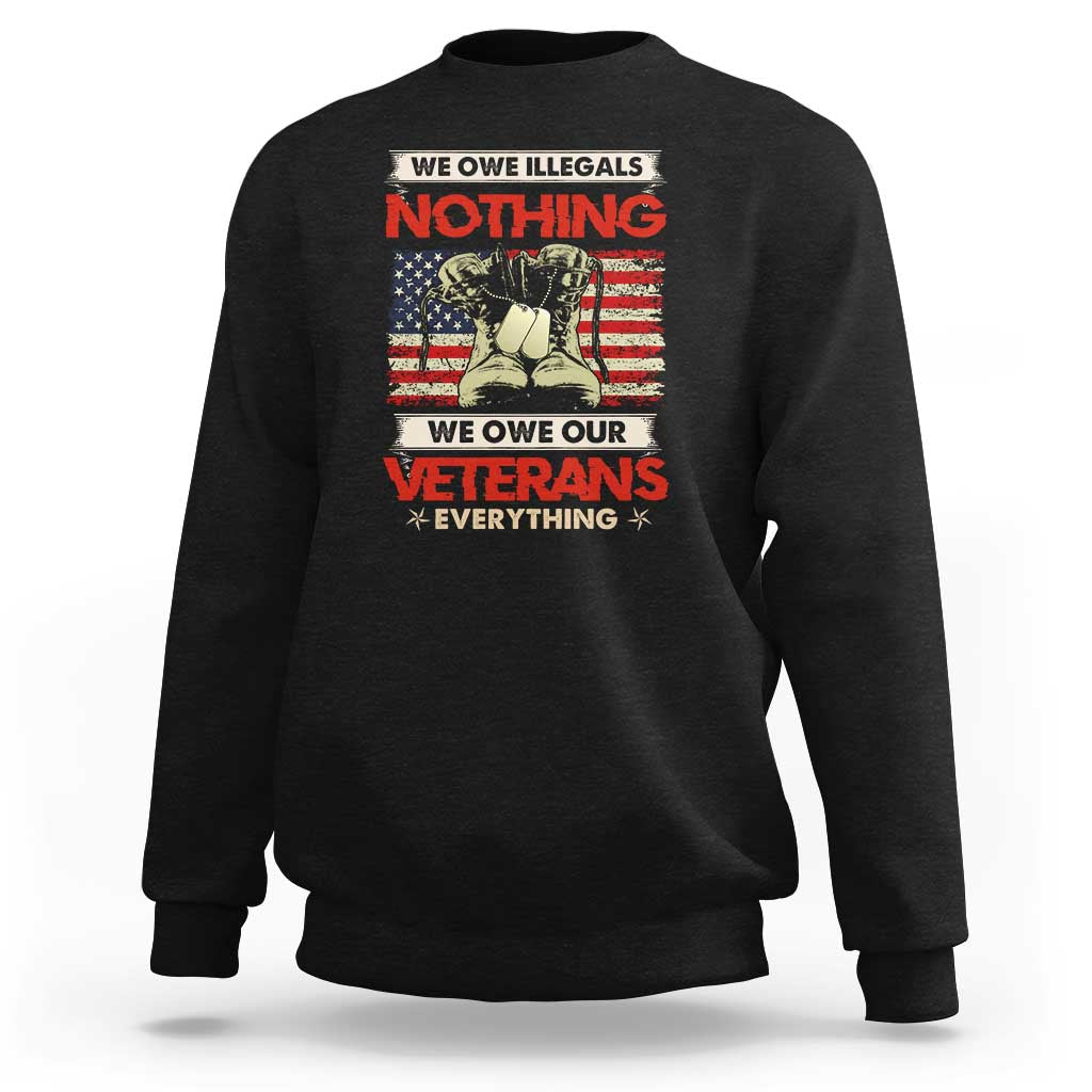 We Owe Illegals Nothing, We Owe Veterans Everything Sweatshirt Patriotic Military Support - Wonder Print Shop