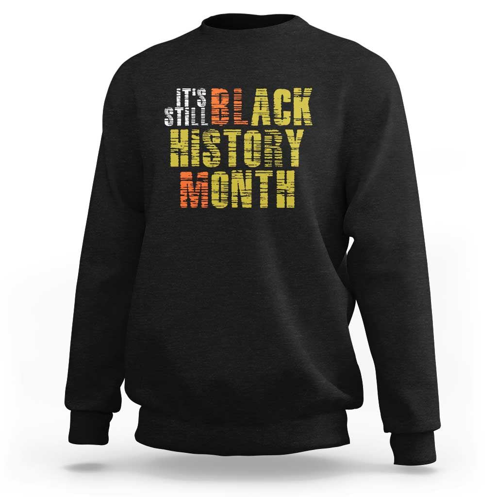 It's Still Black History Month Sweatshirt - Wonder Print Shop