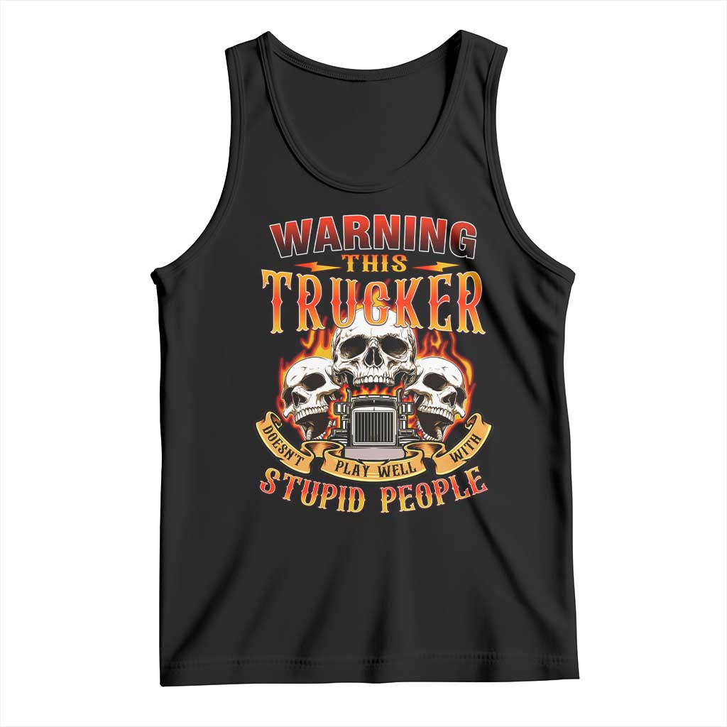 Funny Truck Driver Skull Tank Top Warning This Trucker Doesn't Play Well With Stupid People