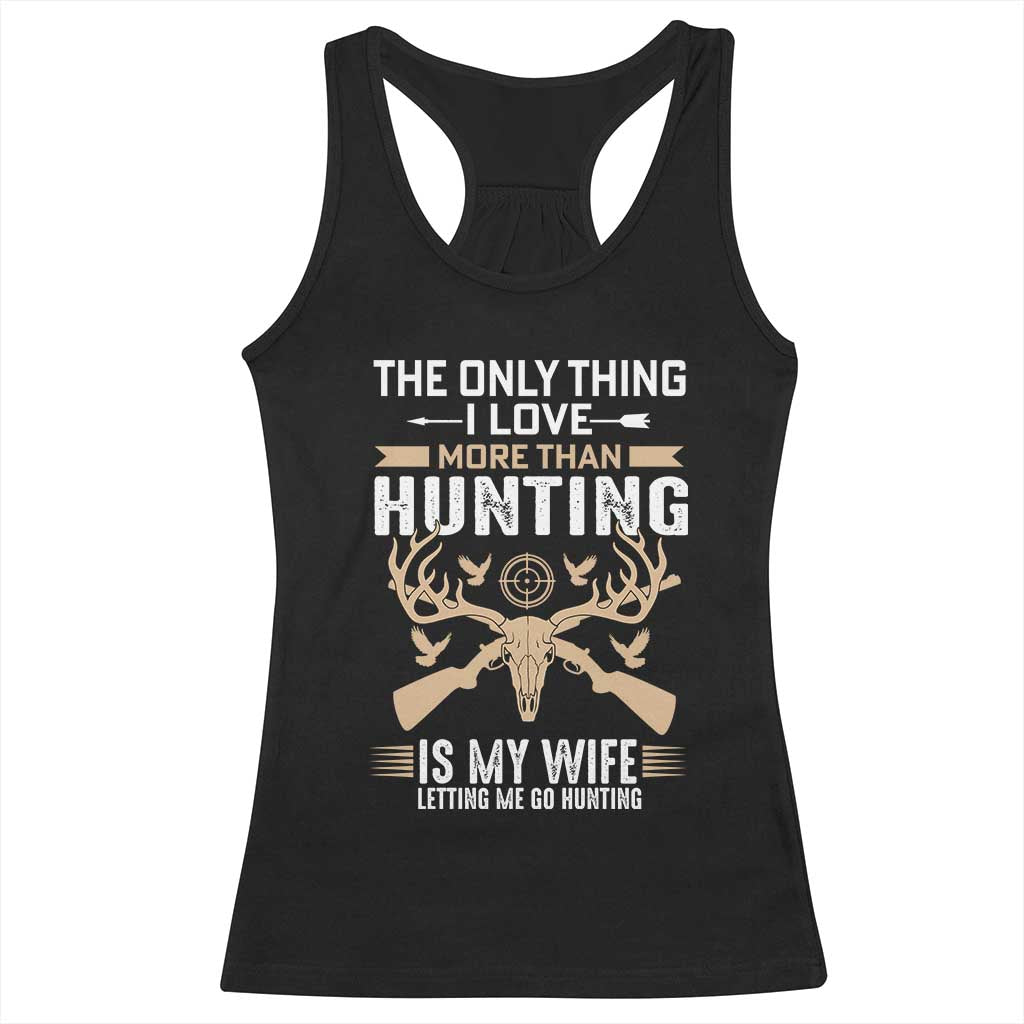 Funny Deer Hunting Husband Racerback Tank Top The Only Thing I Love More Than Hunting Is My Wife Letting Me Go Hunting